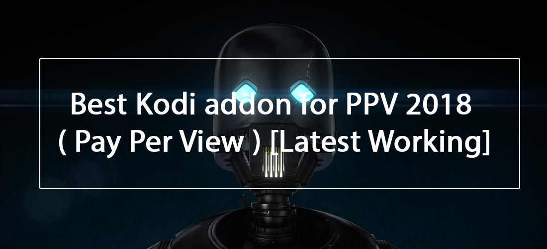 Best Kodi addon for PPV 2018 ( Pay Per View ) [Latest Working]